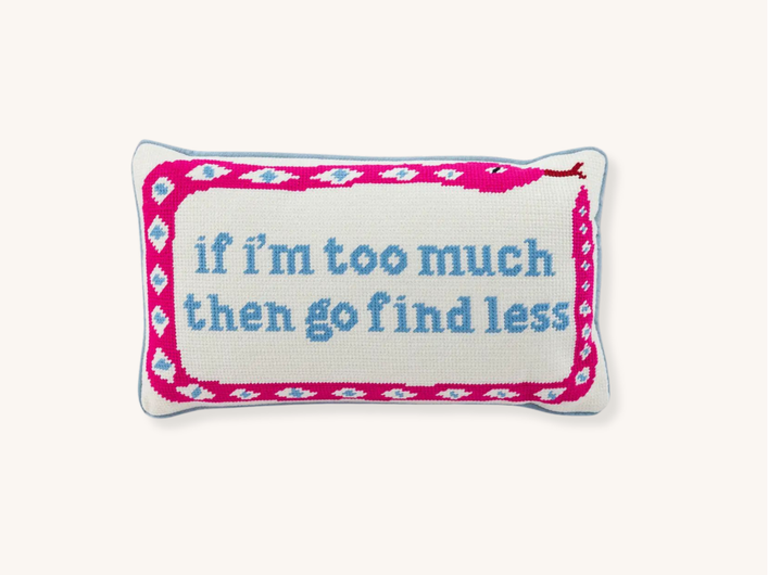 If I'm Too Much Then Go Find Less Needlepoint Pillow