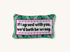 If I Agreed With You, We'd Both Be Wrong Needlepoint Pillow