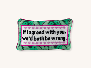 If I Agreed With You, We'd Both Be Wrong Needlepoint Pillow