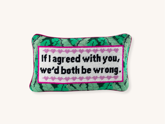 If I Agreed With You, We'd Both Be Wrong Needlepoint Pillow