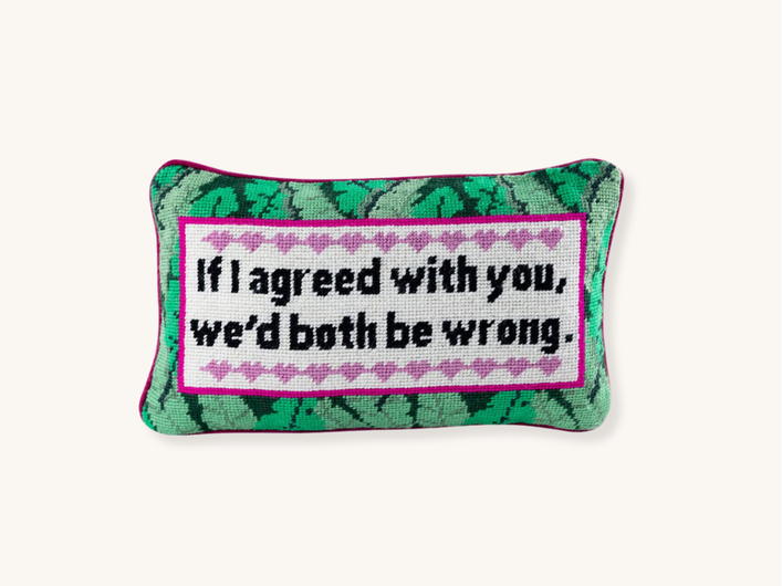 If I Agreed With You, We'd Both Be Wrong Needlepoint Pillow